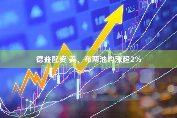 德益配资 美、布两油均涨超2%